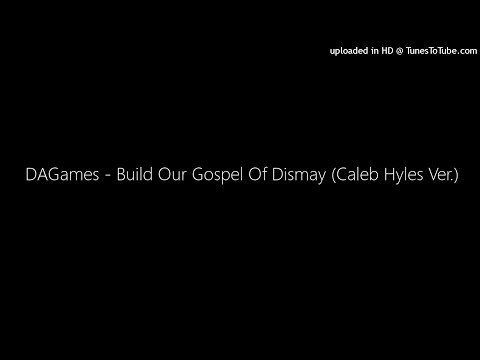 MASHUP | DAGames - Build Our Gospel Of Dismay (Caleb Hyles Ver.) | C013 Huff