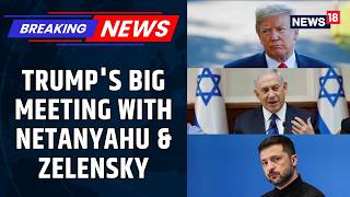 Trump to Hold High-Stakes Talks with Netanyahu & Zelensky on Iran and Ukraine | Middle East | News18