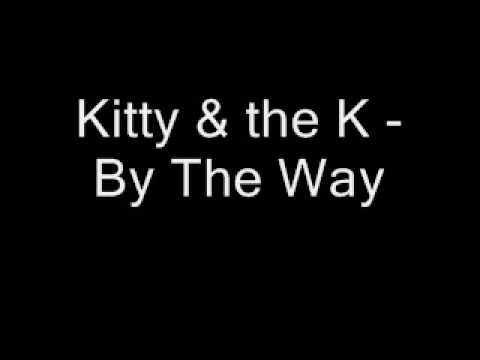 Kitty & the K - By The Way