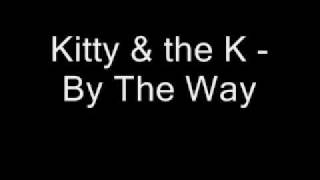 Kitty & the K - By The Way