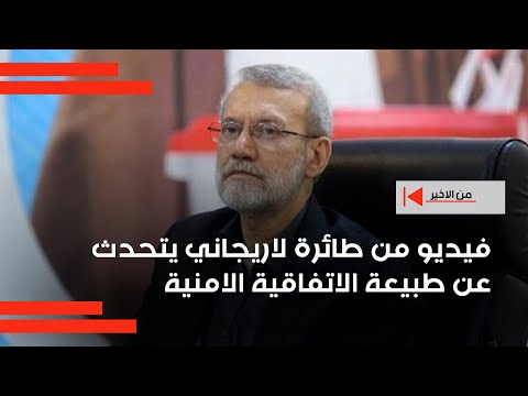 فيديو | فيديو من طائرة لاريجاني يتحدث عن طبيعة الاتفاقية الامنية