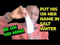 Put His or Her Name in Salt Water - Be on their mind