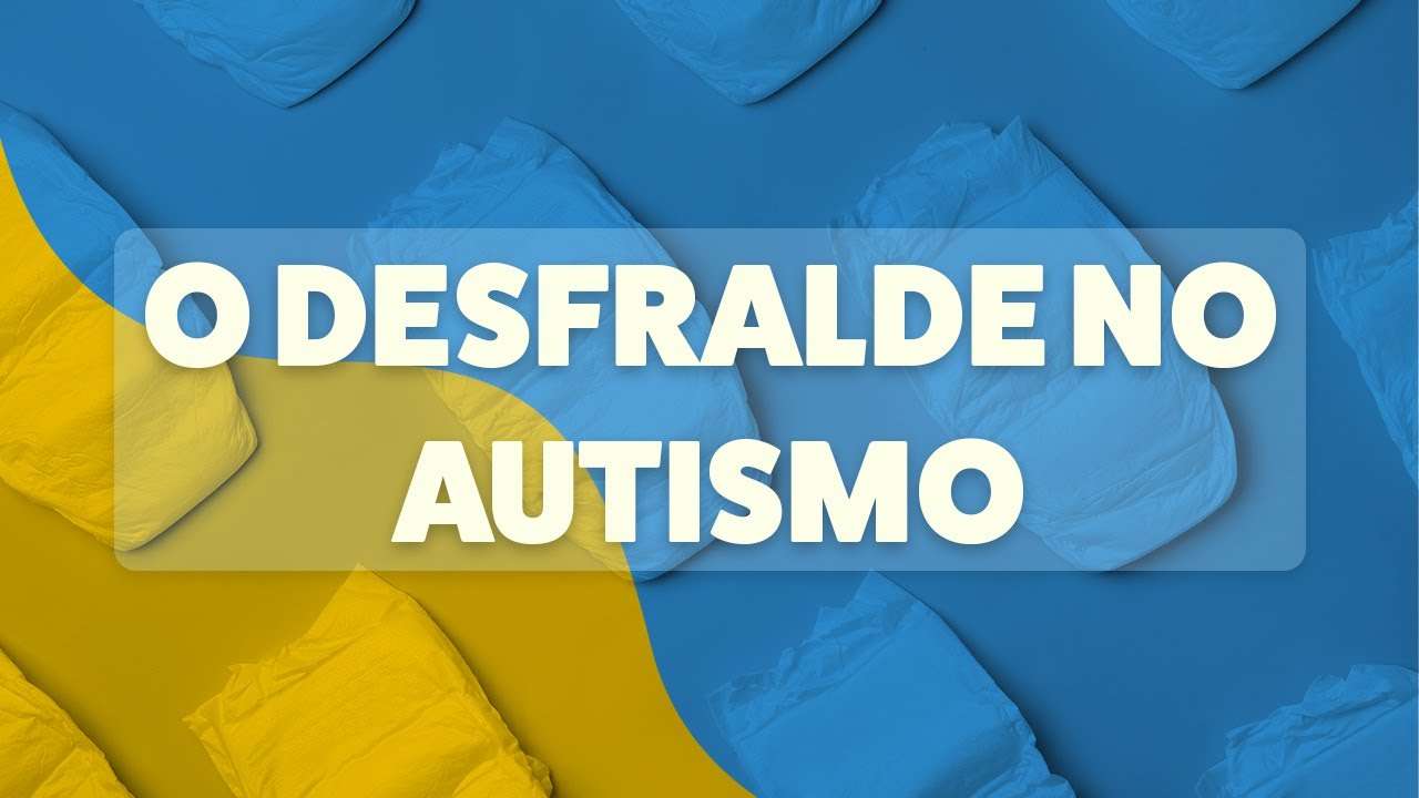 COMO FAZER O DESFRALDE NO AUTISMO - Dicas, Orientações e Passo a Passo