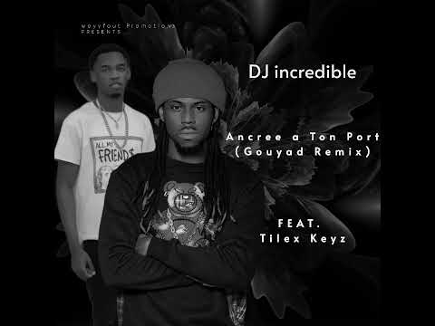 DJ incredible - Ancree a Ton Port (Gouyad Remix) feat. Tilex Keyz