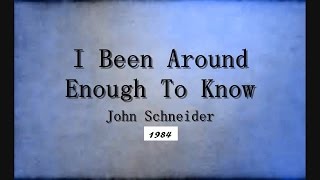 I Been Around Enough To Know - John Schneider - 1984