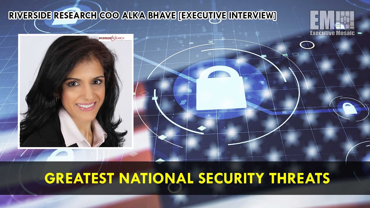 Riverside Research COO Alka Bhave on Greatest National Security Threats  [Executive Interview]