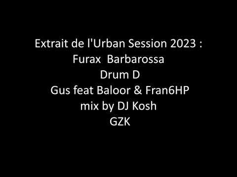 Extrait Urban Session 2023 : Furax Barbarossa  Drum D  Gus feat Baloor & Fran6HP mix by DJ Kosh  GZK