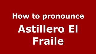 How to pronounce Astillero El Fraile