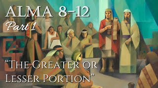 Come Follow Me - Alma 8-12 (part 1): "The Greater or Lesser Portion"