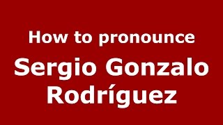 How to pronounce Sergio Gonzalo Rodríguez