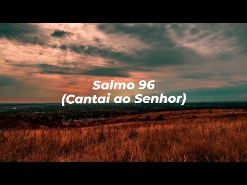 Salmo 96 - Cantai ao Senhor - (Letra)