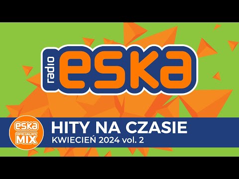 ESKA Hity na Czasie - Kwiecień 2024 vol. 2– oficjalny mix Radia ESKA