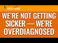 153. We’re Not Getting Sicker — We’re Overdiagnosed | People I (Mostly) Admire