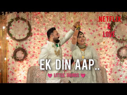 Ek Din Aap | Little Things | Shubham Ki Rani | Netflix & Love | Cinematic Video | Wedding Highlight