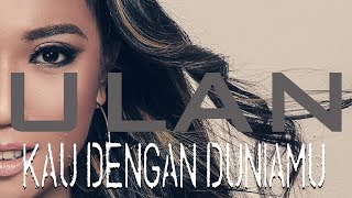 Ulan - Kau Dengan Duniamu (Official Lyric Video)