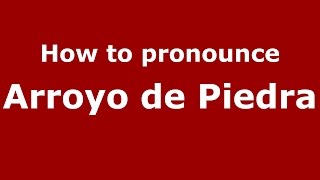 How to pronounce Arroyo De Piedra