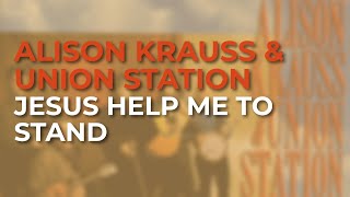 Alison Krauss &amp; Union Station - Jesus Help Me To Stand (Official Audio)