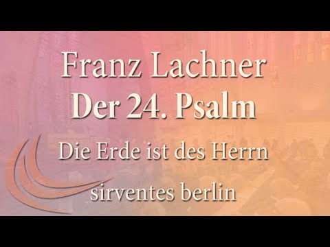 Psalm 24 Franz Paul Lachner (1803-1890): Der 24. Psalm (op. 102,1) für achtstimmigen Chor a cappella