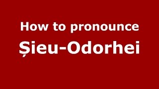 How to pronounce Șieu-Odorhei