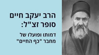 סקירה מקיפה על תולדות חייו של הכף החיים הרב יעקב חיים סופר זצ