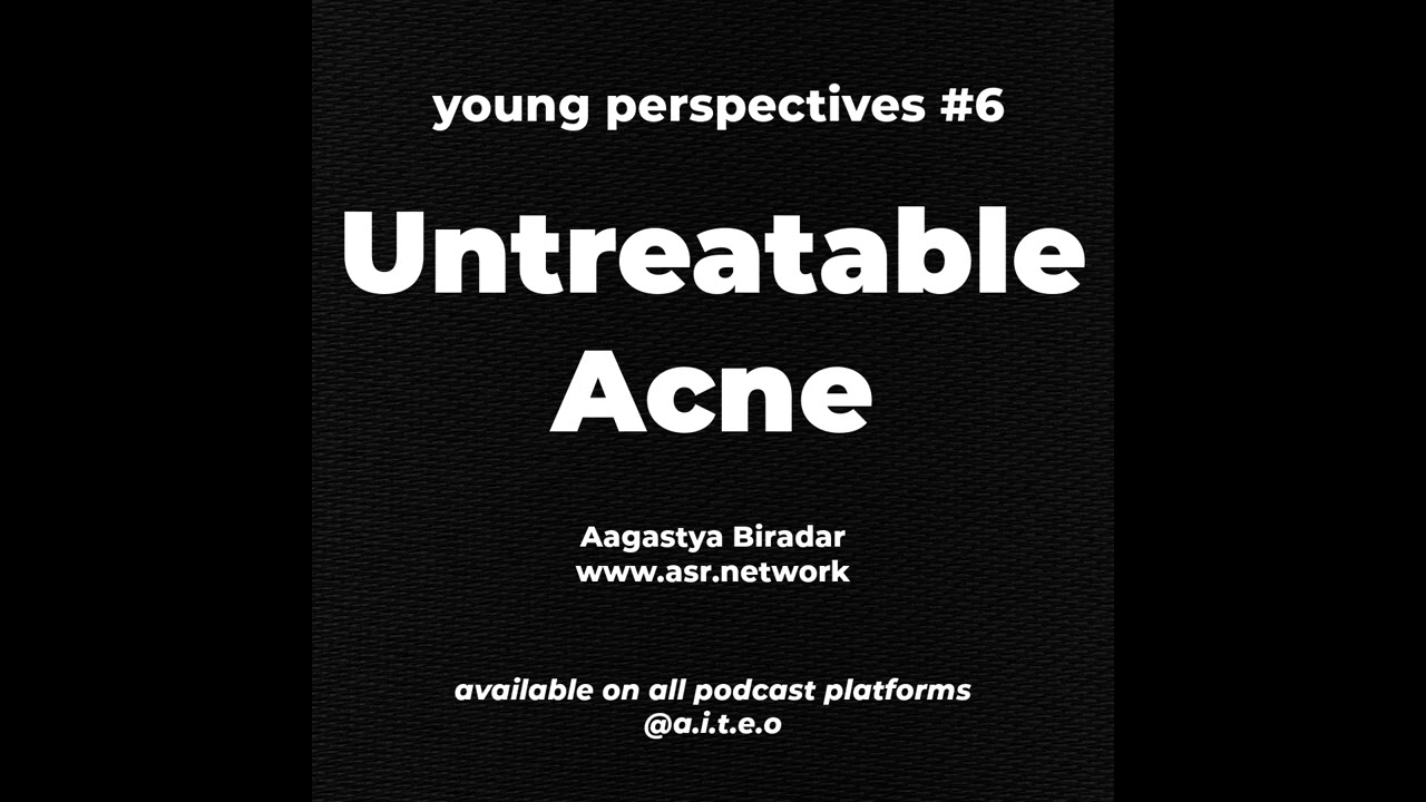 Young Perspectives #6 | Untreatable Acne | Aagastya Biradar