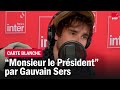 "Monsieur le Président" : Gauvain Sers, carte blanche inédite