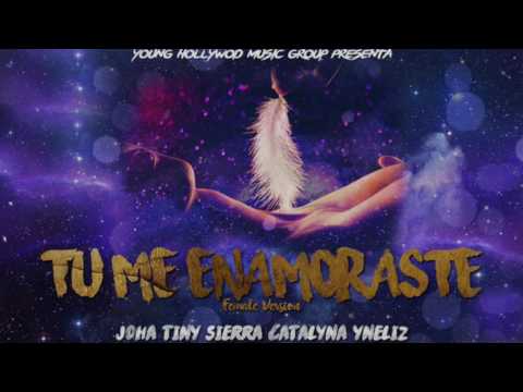 Tu Me Enamoraste - TinySierra ft. Yneliz , Catalyna & Joha  (Female Version)