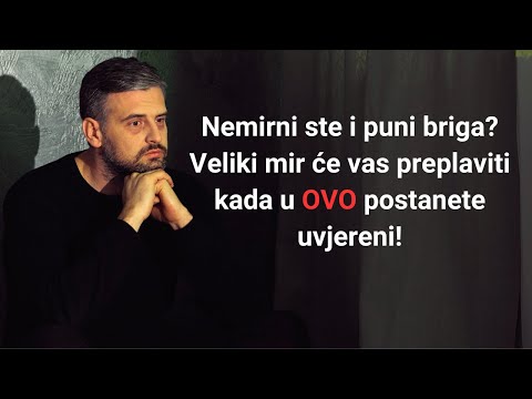 Nemirni ste i puni briga? Veliki mir će vas preplaviti kada u ovo postanete uvjereni!