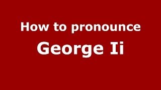 How to pronounce George Ii