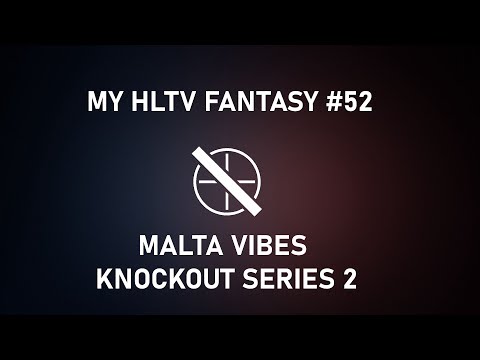 My HLTV Fantasy #52 | Malta Vibes Knockout Series 3