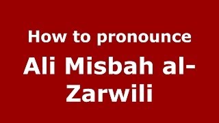 How to pronounce Ali Misbah Al-Zarwili