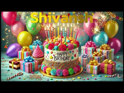Happy Birthday Shivansh - Shivansh Happy Birthday Song
