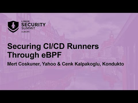 Securing CI/CD Runners Through eBPF - Mert Coskuner, Yahoo & Cenk Kalpakoglu, Kondukto