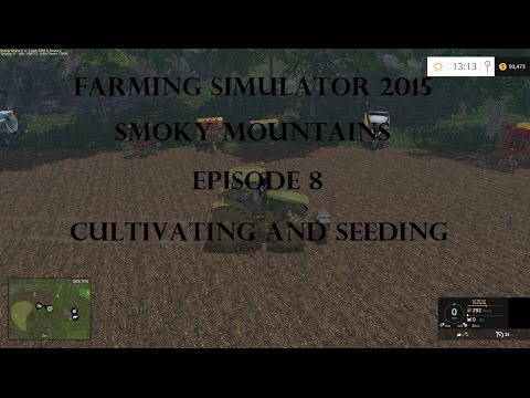 Farming Simulator 2015 : Smoky Mountains Ep.8 Cultivating and Seeding
