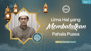 Eps 3 - Lima Hal yang Membatalkan Pahala Puasa Ramadhan | Berkah Ramadhan DR. KH. Ramdan Fawzi