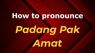 How to pronounce Padang Pak Amat