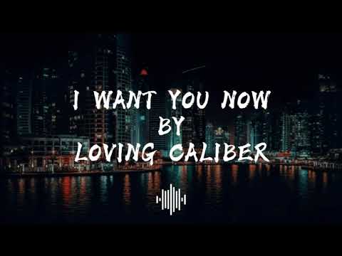I Want You Now - Loving Caliber (Lyrics)