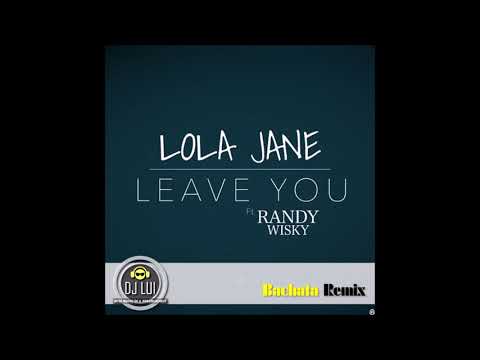 [DJ Lui] Lola Jane - Leave You (feat  Randy Wisky)(Bachata Remix By DJ Lui)