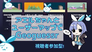 【GeoGuessr】アエルちゃんとユーザーマップでバトル【視聴者参加型】