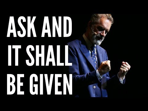 Jordan Peterson Ask & It Shall Be Given - Motivational Video