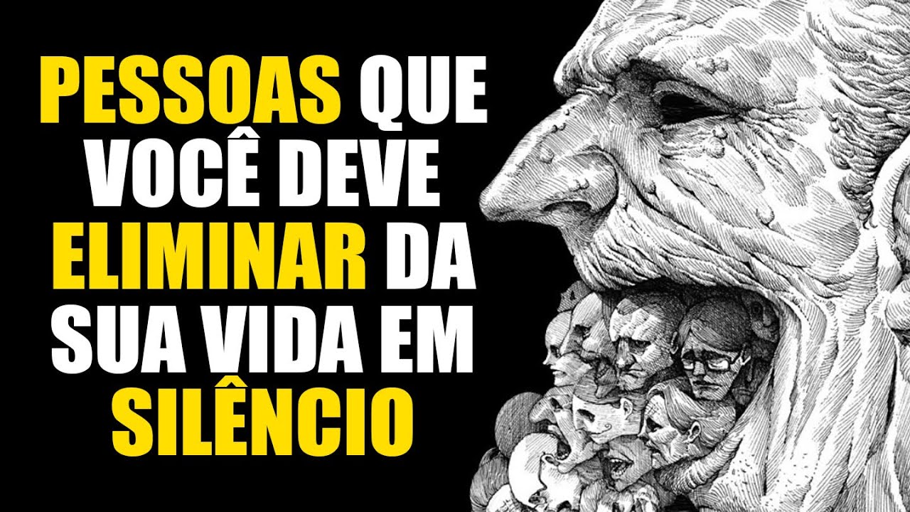 7 TIPOS DE PESSOAS QUE VOCÊ DEVE ELIMINAR DA SUA VIDA EM SILÊNCIO