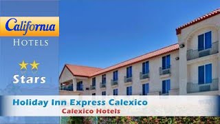 Holiday Inn Express Calexico, Calexico Hotels - California
