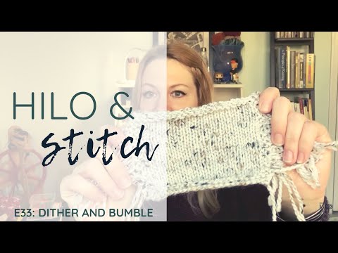 E33: Dither and Bumble, Hilo & Stitch knitting podcast