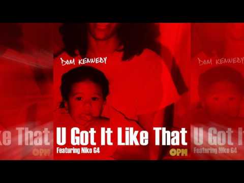 Dom Kennedy - U Got It Like That ft. Niko G4