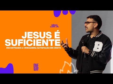 JESUS É SUFICIENTE - Dênio Lara Jr. | One Way Conference