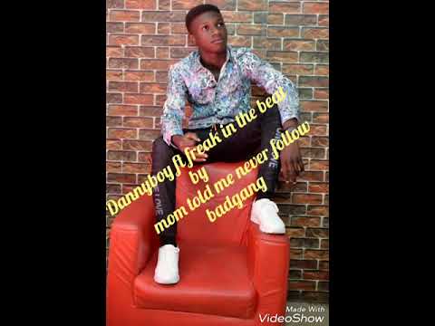 dannyboy ft freak in the beat                      by mom told me never follow badgang