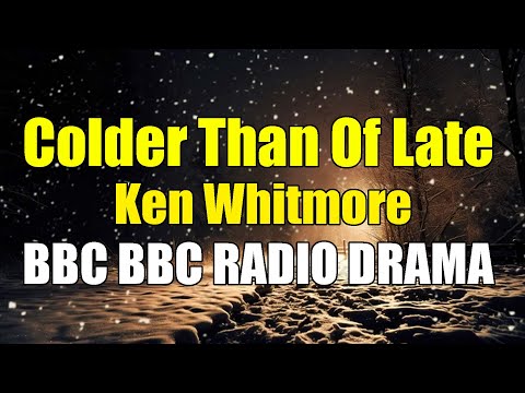 Colder Than Of Late - Ken Whitmore - BBC RADIO DRAMA