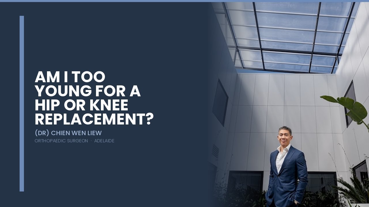 Dr Liew — Am I Too Young for a Hip or Knee Replacement?