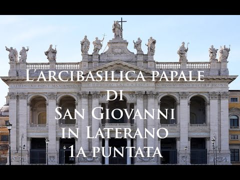L' Arcibasilica papale di San Giovanni in Laterano  1a puntata La storia