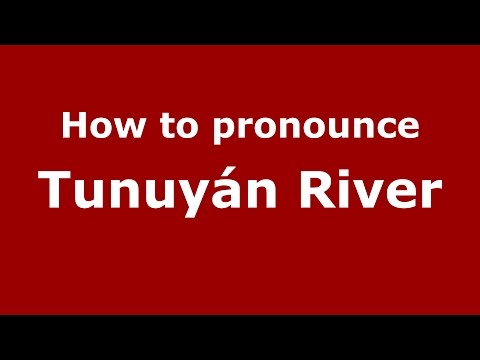 How to pronounce Tunuyán River (Spanish/Argentina) - PronounceNames.com